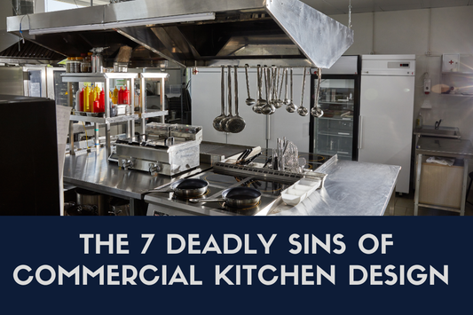 The 7 Deadly Sins of Commercial Kitchen Design (And How to Avoid Them)